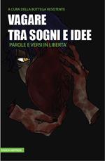 Vagare tra sogni e idee. Parole e versi in libertà