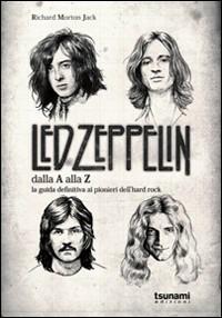 I Led Zeppelin dalla A alla Z. La guida definitiva ai pionieri dell'hard rock - Richard Morton Jack - copertina