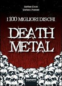 I 100 migliori dischi Death metal - Stefano Cerati,Barbara Francone - copertina