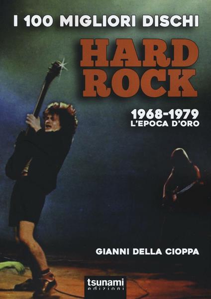 I 100 migliori dischi hard rock. 1968-1979, l'epoca d'oro - Gianni Della Cioppa - copertina