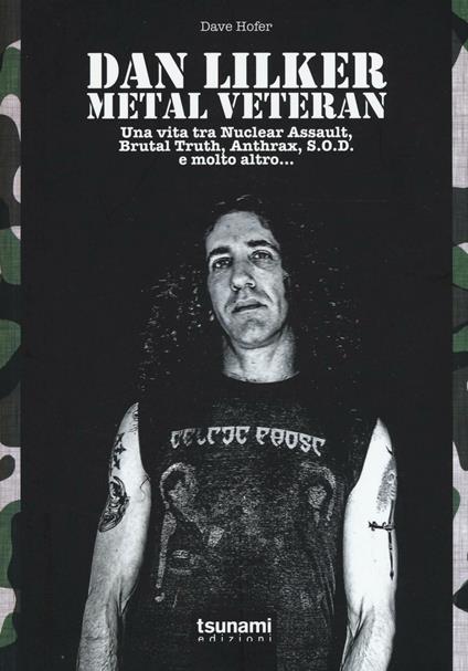 Dan Lilker. Metal veteran. Una vita tra Nuclear Assault, Brutal Truth, Anthrax, S.O.D. e molto altro... - Dave Hofer - copertina