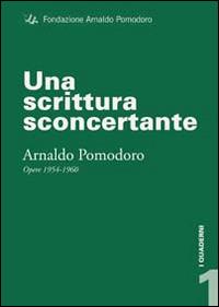 Una scrittura sconcertante. Arnaldo Pomodoro. Opere 1954-1960 - Flaminio Gualdoni - copertina