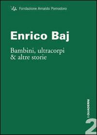 Enrico Baj. Bambini, ultracorpi e altre storie - Flaminio Gualdoni,Angela Sanna - copertina