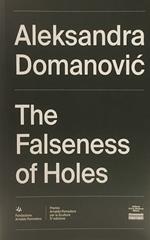Aleksandra Domanovic. The Falseness of Holes. Ediz. italiana e inglese