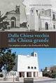 Dalla chiesa vecchia alla chiesa grande. Una complessa vicenda a San Ferdinando di Puglia - Domenico Marrone - copertina