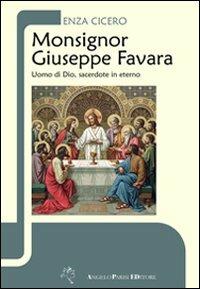 Monsignor Giuseppe Favara. Uomo di Dio, sacerdote in eterno - Enza Cicero - copertina