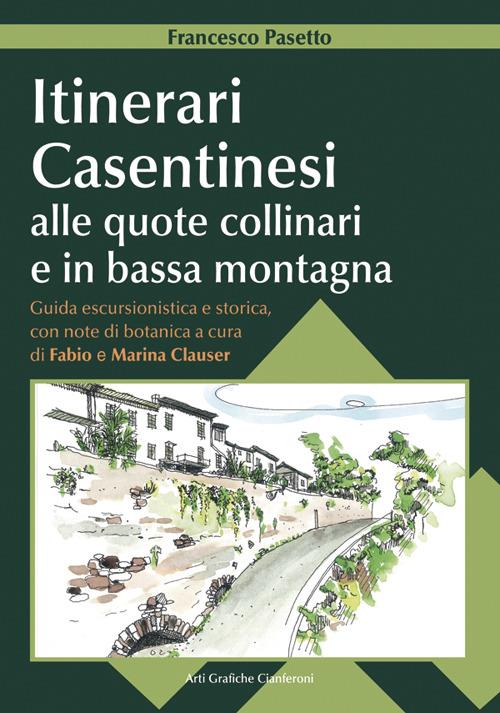 Itinerari casentinesi alle quote collinari e in bassa montagna. Guida escursionistica e storica con note di botanica. Con carta escursionistica - Francesco Pasetto - copertina