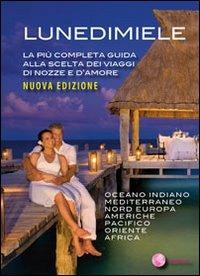 Lunedimiele. La più completa guida alla scelta dei viaggi di nozze e d'amore - copertina