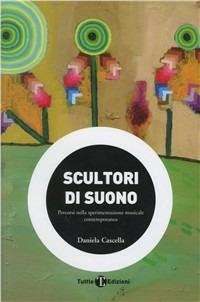Scultori di suono. Percorsi nella sperimentazione musicale contemporanea - Daniela Cascella - copertina