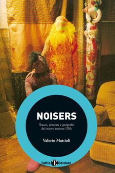 Libro Noisers. Tracce, percorsi e geografie del nuovo rumore USA Valerio Mattioli