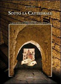 Sotto la cattedrale. Scoperte e riflessioni a seguito dei lavori di consolidamento della cattedrale di Perugia - Luciano Vagni - copertina