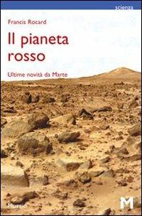 Il pianeta rosso. Ultime notizie da Marte - Francis Rocard - copertina