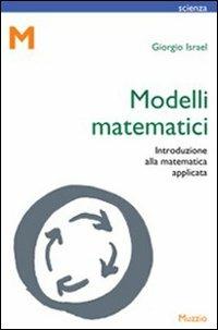 Modelli matematici. Introduzione alla matematica applicata - Giorgio Israel - 2