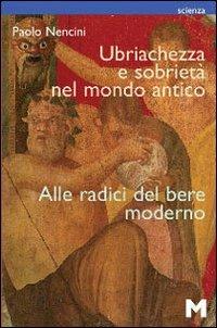 Ubriachezza e sobrietà nel mondo antico. Alle radici del bere moderno - Paolo Nencini - 4