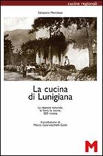 La cucina di Lunigiana. La regione naturale, le fonti, le storie, 320 ricette