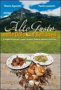 Alto gusto nelle Dolomiti bellunesi - Mario Agostini,Paolo Lazzarin - copertina