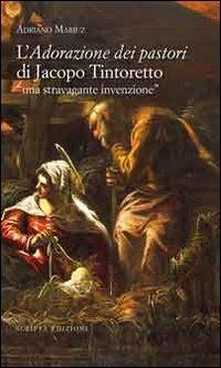 L'adorazione dei pastori di Jacopo Tintoretto. Una stravagante invenzione. Ediz. illustrata - Adriano Mariuz - copertina