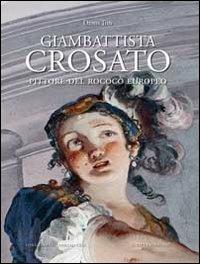 Giambattista Crosato. Pittore del Rococò europeo. Ediz. illustrata - Denis Ton - copertina