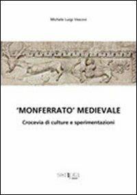 «Monferrato medioevale». Crocevia di culture e sperimentazioni - Michele L. Vescovi - copertina