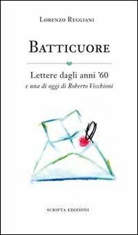 Batticuore. Lettere dagli anni '60 e una di oggi di Roberto Vecchioni - Lorenzo Reggiani - copertina