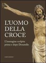 L'uomo della croce. Catalogo della mostra (Padova, 14 settembre-24 novembre 2013)