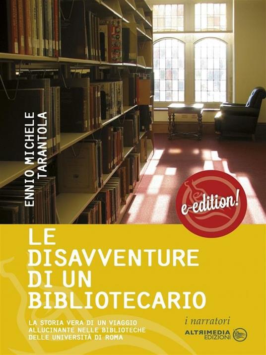 Le disavventure di un bibliotecario. La storia vera di un viaggio allucinante nelle biblioteche delle università di Roma - Ennio M. Tarantola - ebook