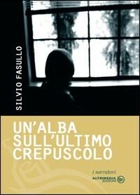 Un' alba sull'ultimo crepuscolo - Silvio Fasullo - copertina