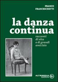 La danza continua. Racconti di vita e di grandi amicizie - Franco Franceschetti - copertina