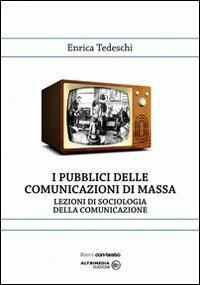 I pubblici della comunicazione di massa. Lezioni di sociologia della comunicazione - Enrica Tedeschi - copertina