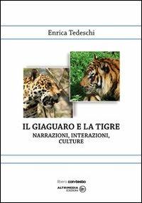 Il giaguaro e la tigre. Narrazioni, interazioni, culture - Enrica Tedeschi - copertina