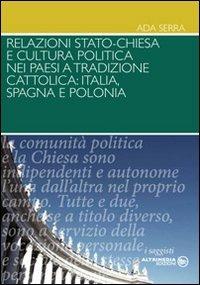 Relazioni Stato-Chiesa e cultura politica nei paesi a tradizioni cattolica. Itaila, Spagna e Polonia - Ada Serra - copertina