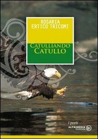 Catulliando Catullo - Rosaria Ertico Tricomi - copertina
