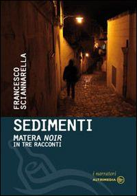 Sedimenti. Matera noir in tre racconti - Francesco Sciannarella - copertina