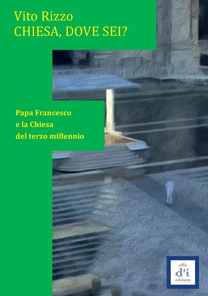 Chiesa dove sei? Papa Francesco e la Chiesa del terzo millennio - Vito Rizzo - copertina