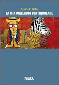 La mia Waterloo ventricolare - Roberto Di Egidio - copertina