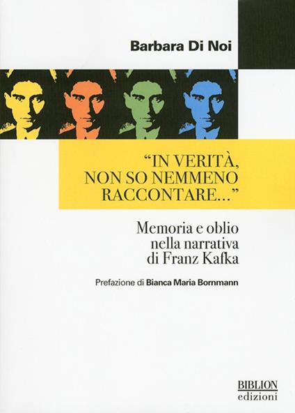 «In verità, non so nemmeno raccontare...» Memoria e oblio nella narrativa di Franz Kafka - Barbara Di Noi - copertina