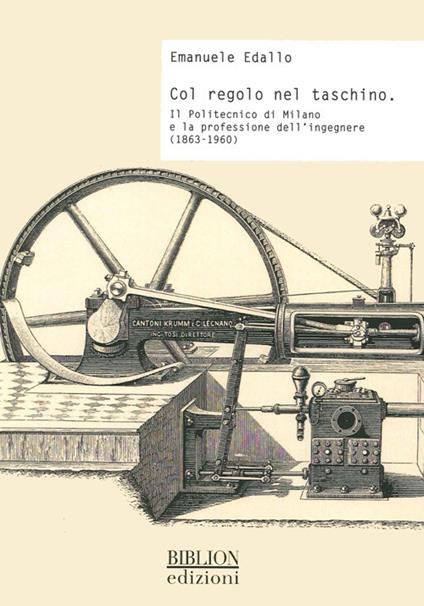Col regolo nel taschino. Il Politecnico di Milano e la professione dell'ingegnere (1863-1960) - Emanuele Edallo - copertina