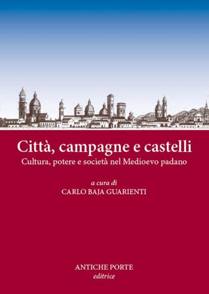 Città, campagne e castelli. Cultura, potere e società nel Medioevo padano. Atti del Convegno (Reggio Emilia, 12 marzo 2016) - copertina