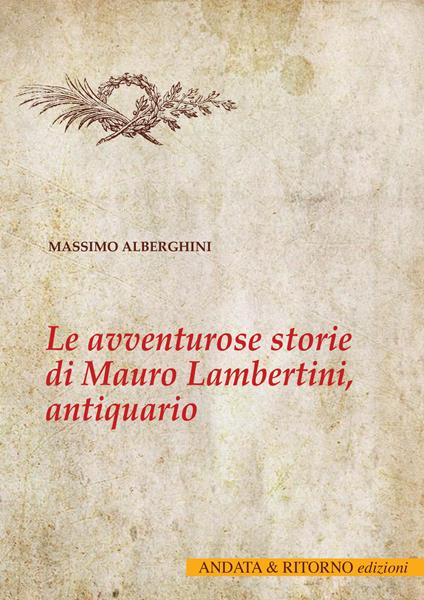 Le avventurose storie di Mauro Lambertini, antiquario - Massimo Alberghini - copertina