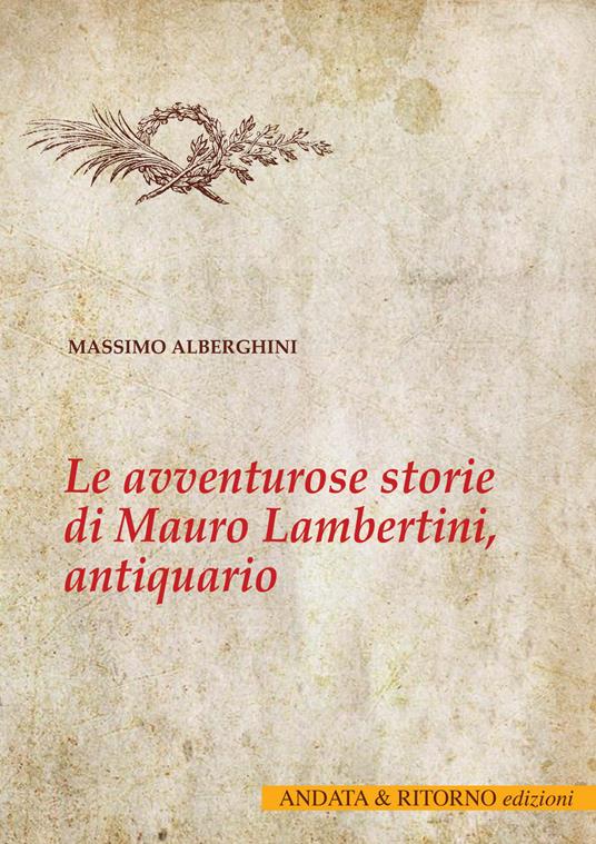 Le avventurose storie di Mauro Lambertini, antiquario - Massimo Alberghini - copertina