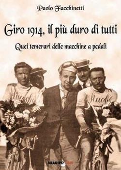 Libro Giro 1914, il più duro di tutti quei temerari delle macchine a pedali Paolo Facchinetti