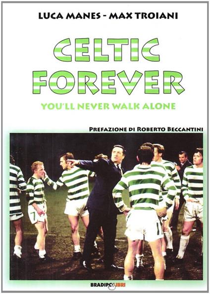 Celtic forever. You'll never walk alone - Luca Manes,Max Troiani - copertina