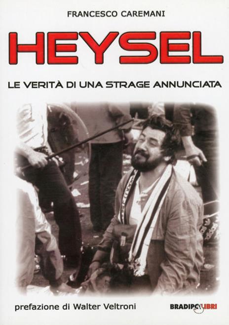 Heysel. Le verità di una strage annunciata - Francesco Caremani - copertina
