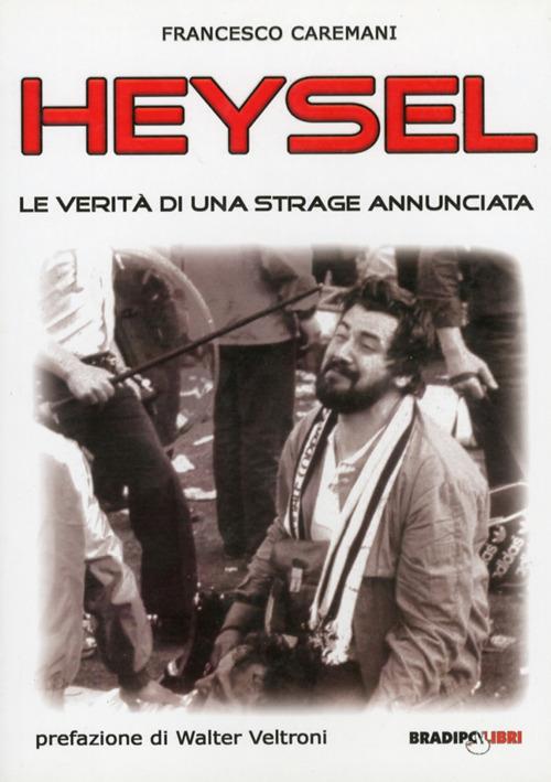 Heysel. Le verità di una strage annunciata - Francesco Caremani - copertina