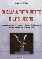 Quell'ultima notte a Las Vegas. Mervelous Marvin Hagler e Sugar Rey Leonard oltre il match del 6 aprile 1987