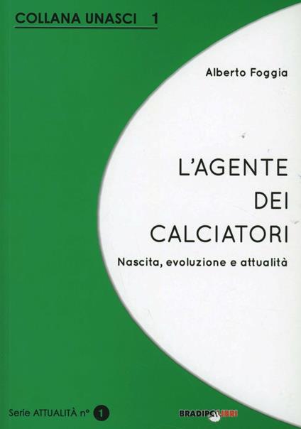L' agente dei calciatori. Nascita, evoluzione e attualità - Alberto Foggia - copertina
