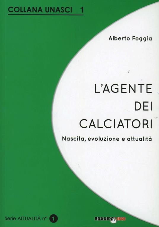 L' agente dei calciatori. Nascita, evoluzione e attualità - Alberto Foggia - copertina