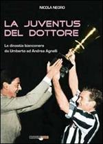 La Juventus del dottore. La dinastia bianconera da Umberto ad Andrea Agnelli