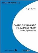 Gabriele D'Annunzio. L'inimitabile atleta. Sport e super-omismo