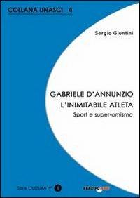 Gabriele D'Annunzio. L'inimitabile atleta. Sport e super-omismo - Sergio Giuntini - copertina